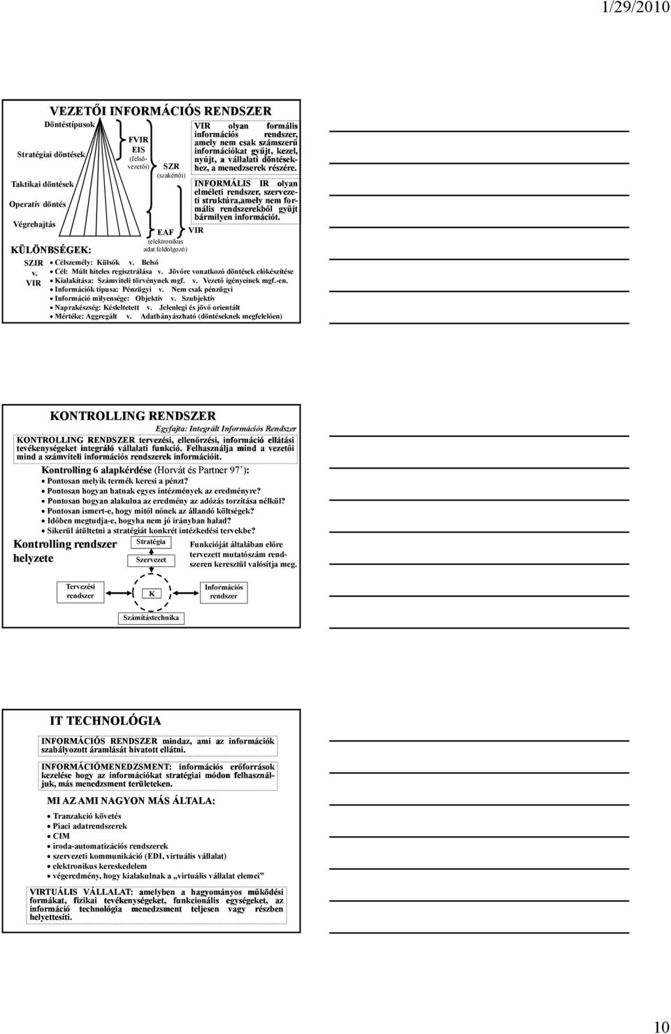 döntések- hez, a menedzserek részére. INFORMÁLIS IR olyan elméleti rendszer, szerveze- ti struktúra,amely amely nem for- mális rendszerekből gyűjt bármilyen információt. Célszemély: Külsők v.
