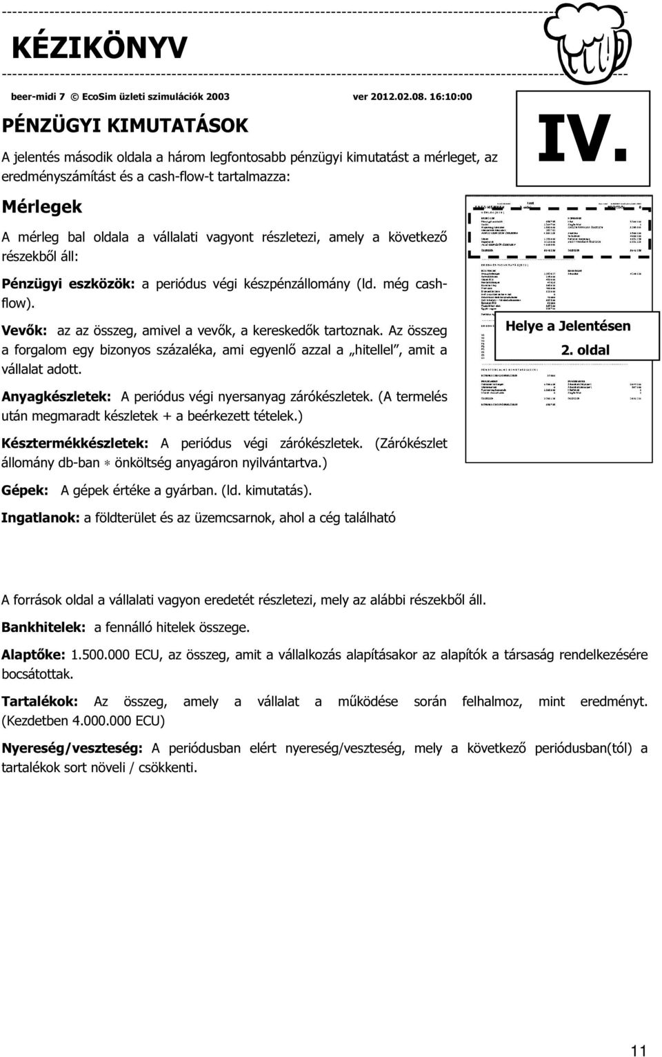 Vevők: az az összeg, amivel a vevők, a kereskedők tartoznak. Az összeg a forgalom egy bizonyos százaléka, ami egyenlő azzal a hitellel, amit a vállalat adott. 2.