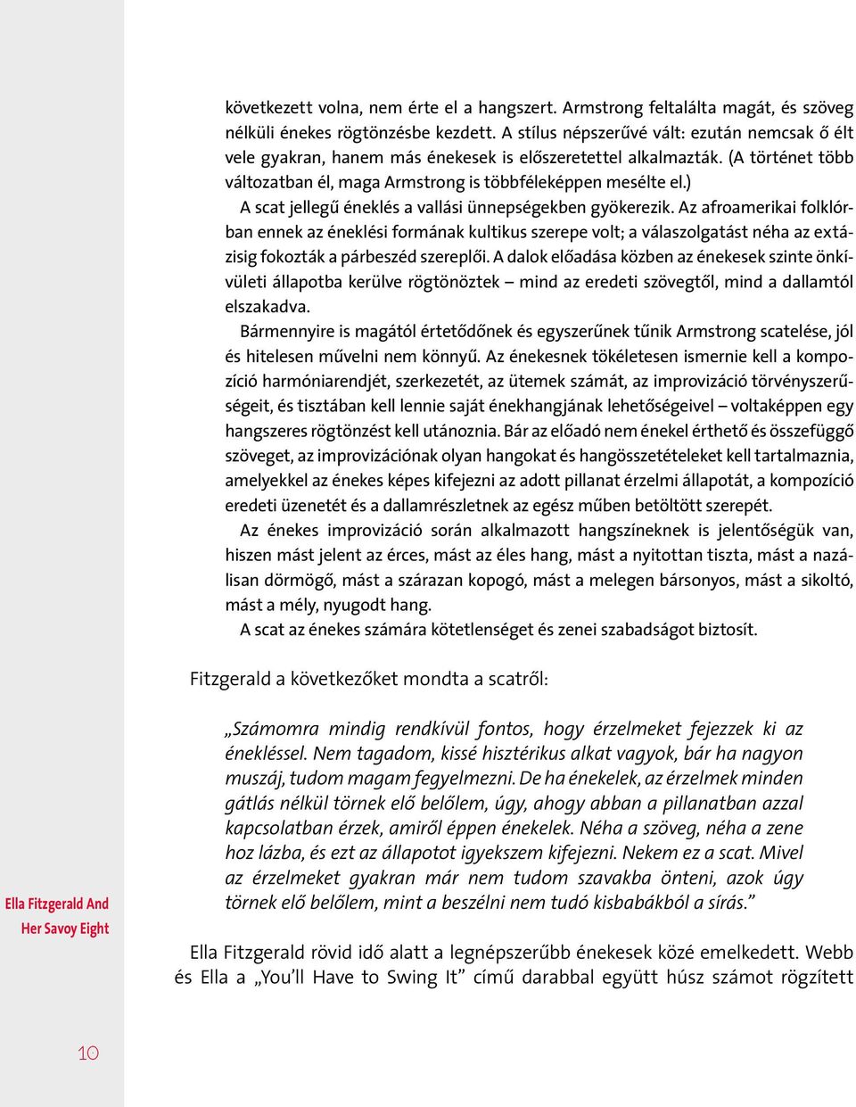 ) A scat jellegű éneklés a vallási ünnepségekben gyökerezik.