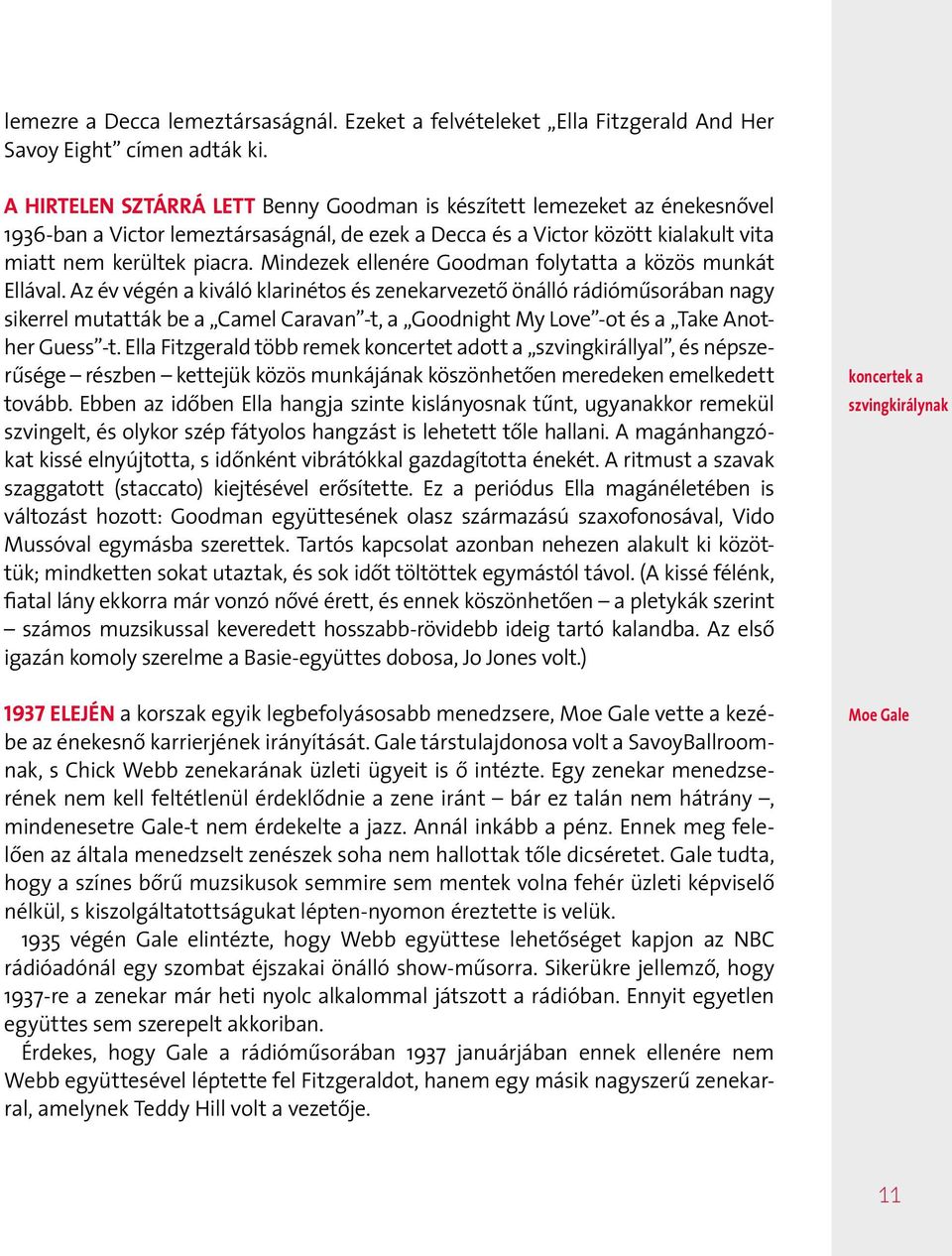Mindezek ellenére Goodman folytatta a közös munkát Ellával.