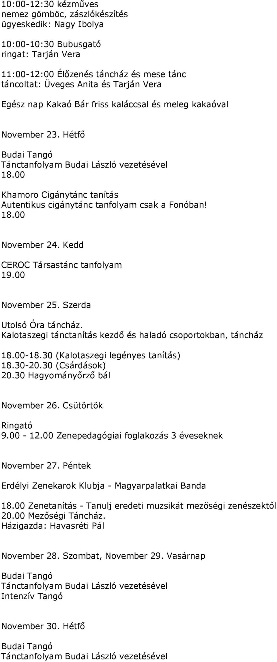 Szerda Utolsó Óra táncház. -18.30 (Kalotaszegi legényes tanítás) 20.30 Hagyományırzı bál November 26. Csütörtök November 27.