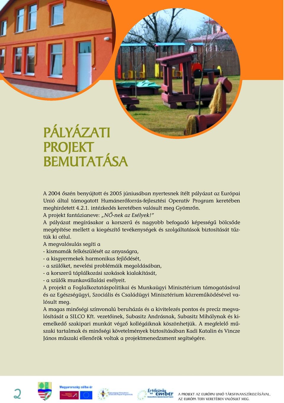 A pályázat megírásakor a korszerû és nagyobb befogadó képességû bölcsõde megépítése mellett a kiegészítõ tevékenységek és szolgáltatások biztosítását tûztük ki célul.