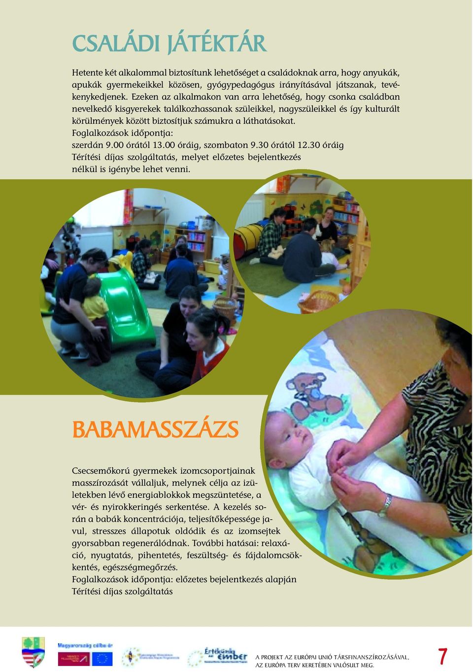 láthatásokat. Foglalkozások idõpontja: szerdán 9.00 órától 13.00 óráig, szombaton 9.30 órától 12.30 óráig, melyet elõzetes bejelentkezés nélkül is igénybe lehet venni.