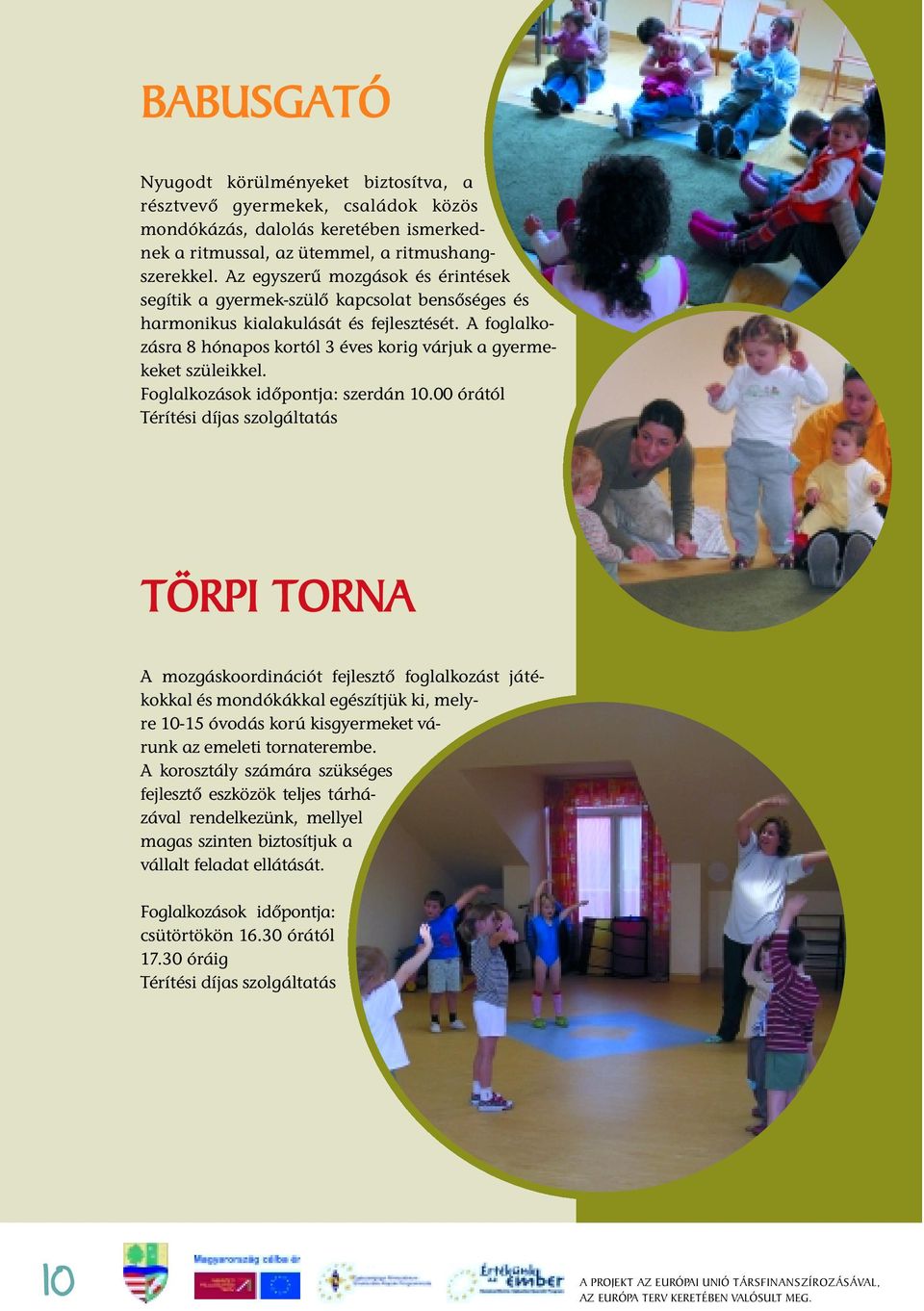 A foglalkozásra 8 hónapos kortól 3 éves korig várjuk a gyermekeket szüleikkel. Foglalkozások idõpontja: szerdán 10.