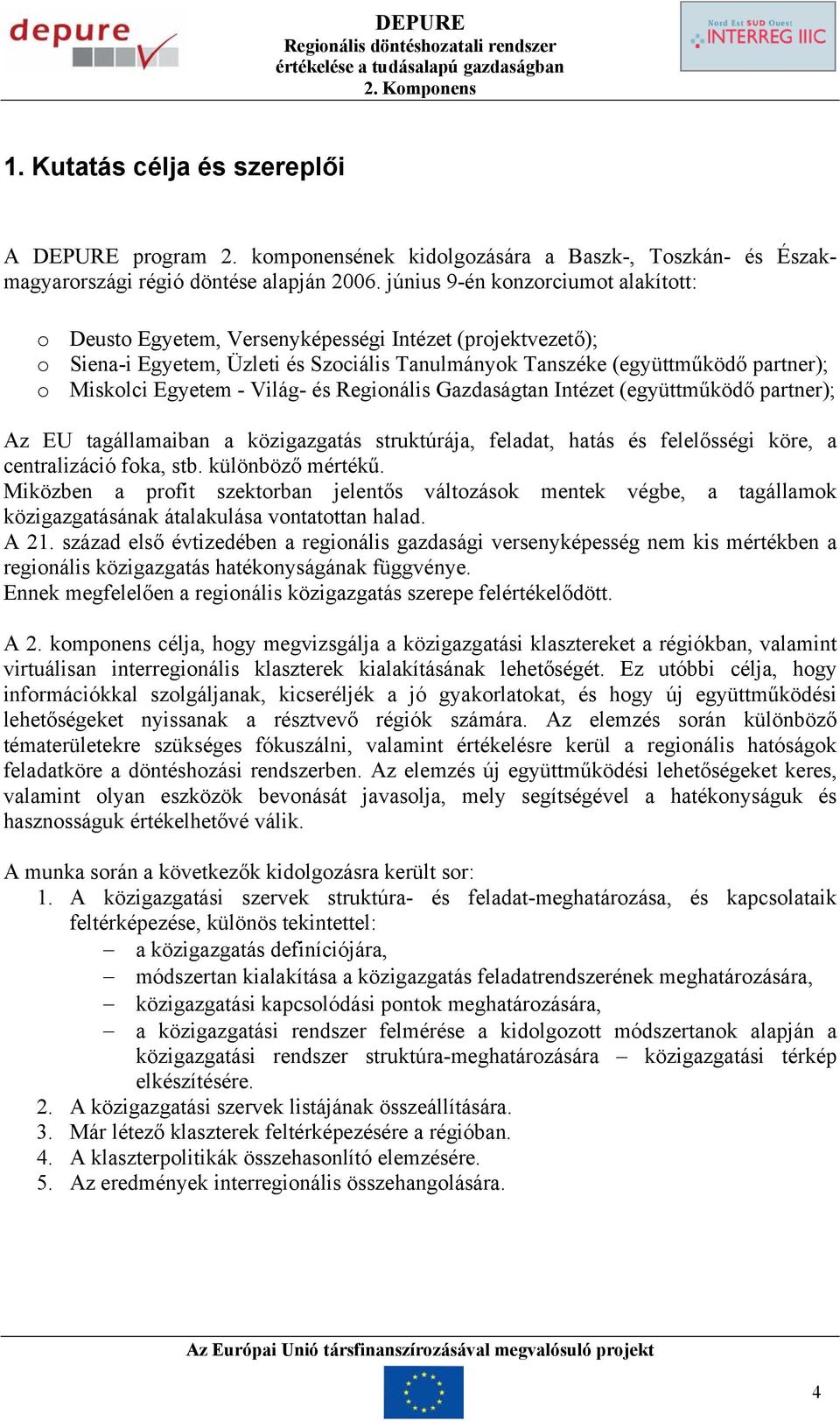 - Világ- és Regionális Gazdaságtan Intézet (együttműködő partner); Az EU tagállamaiban a közigazgatás struktúrája, feladat, hatás és felelősségi köre, a centralizáció foka, stb. különböző mértékű.