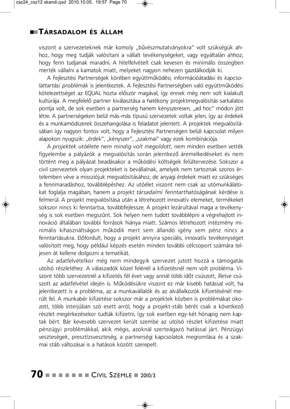 maradi. A hitelfelvételt csak kevese és miimális összegbe merték vállali a kamatok miatt, melyeket agyo eheze gazdálkodják ki.