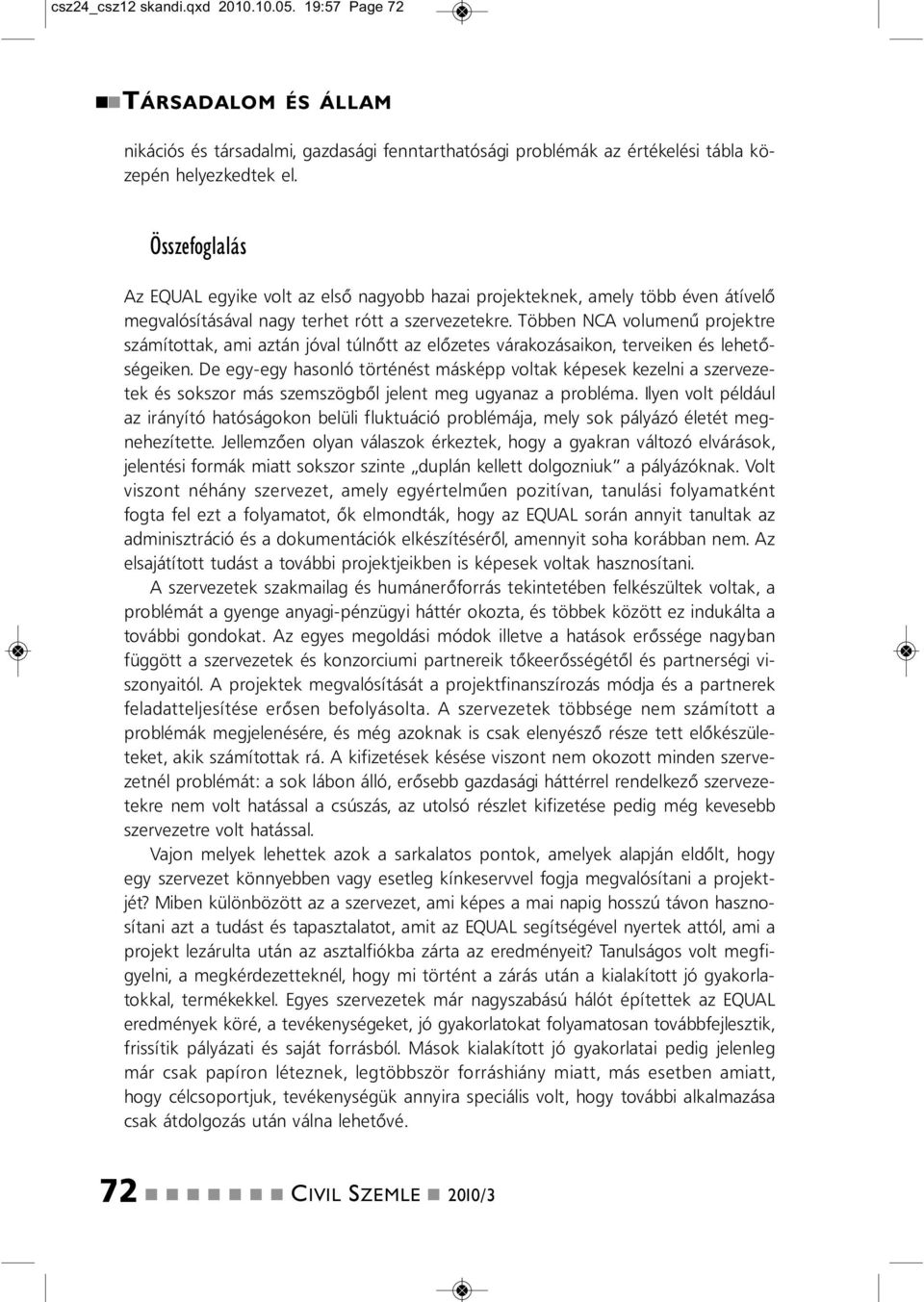 Többe NCA volumeű projektre számítottak, ami aztá jóval túlőtt az előzetes várakozásaiko, terveike és lehetőségeike.