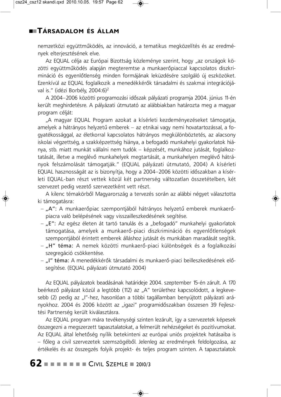 szolgáló új eszközöket. Ezekívül az EQUAL foglalkozik a meedékkérők társadalmi és szakmai itegrációjával is.