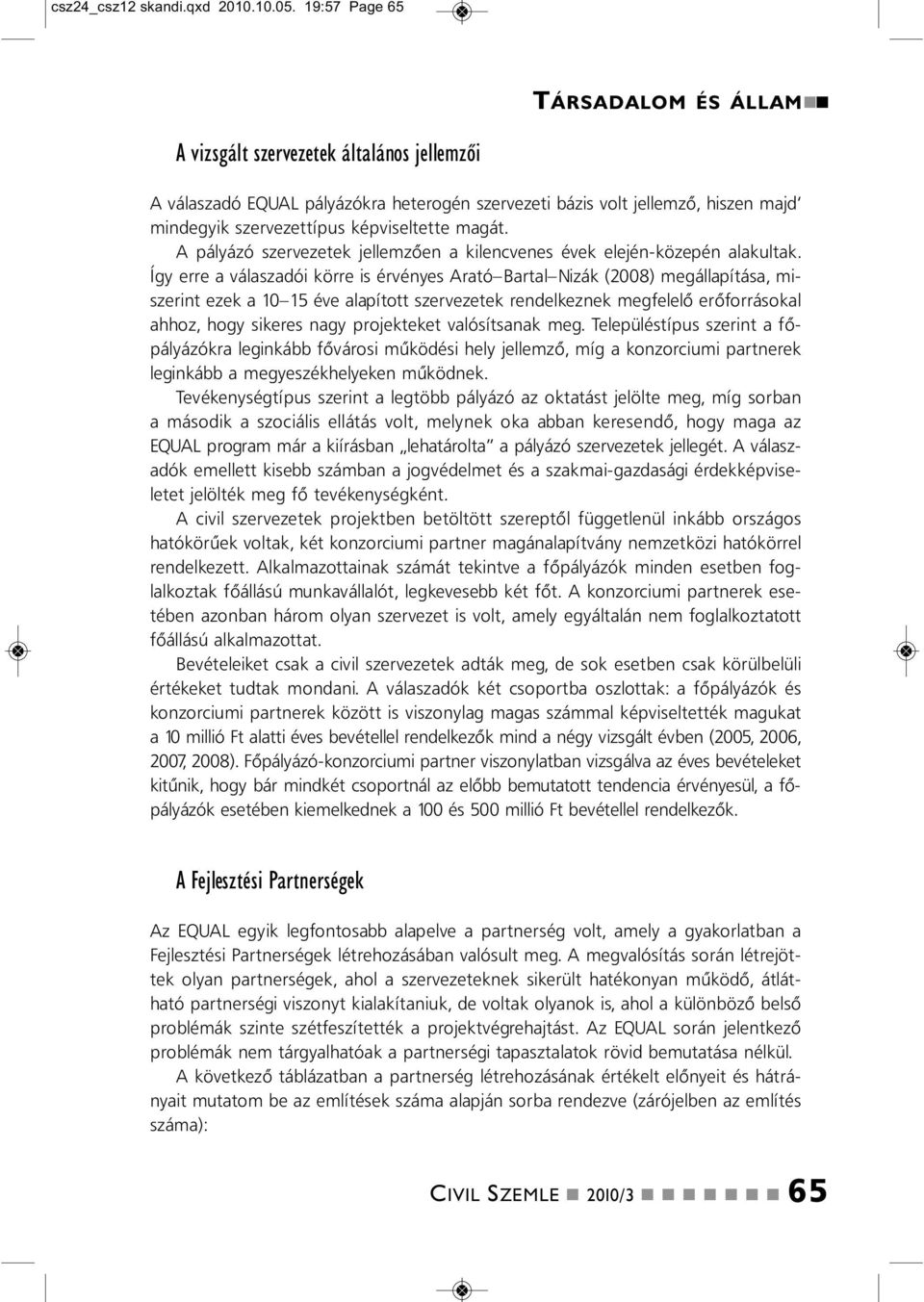 magát. A pályázó szervezetek jellemzőe a kilecvees évek elejé-közepé alakultak.