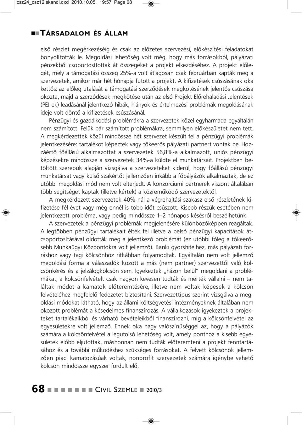 A projekt előlegét, mely a támogatási összeg 25%-a volt átlagosa csak februárba kapták meg a szervezetek, amikor már hét hóapja futott a projekt.