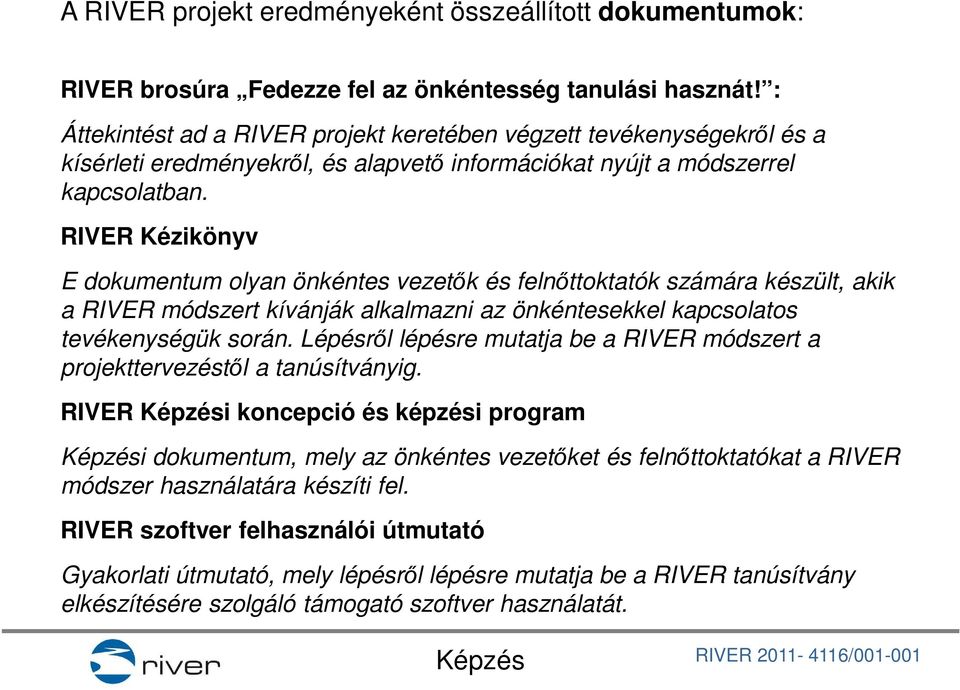 RIVER Kézikönyv E dokumentum olyan önkéntes vezetők és felnőttoktatók számára készült, akik a RIVER módszert kívánják alkalmazni az önkéntesekkel kapcsolatos tevékenységük során.