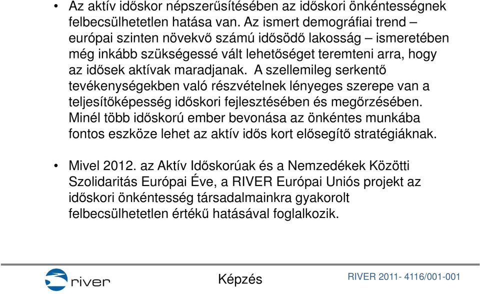 A szellemileg serkentő tevékenységekben való részvételnek lényeges szerepe van a teljesítőképesség időskori fejlesztésében és megőrzésében.