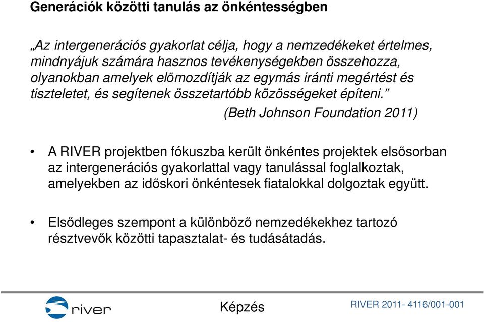 (Beth Johnson Foundation 2011) A RIVER projektben fókuszba került önkéntes projektek elsősorban az intergenerációs gyakorlattal vagy tanulással