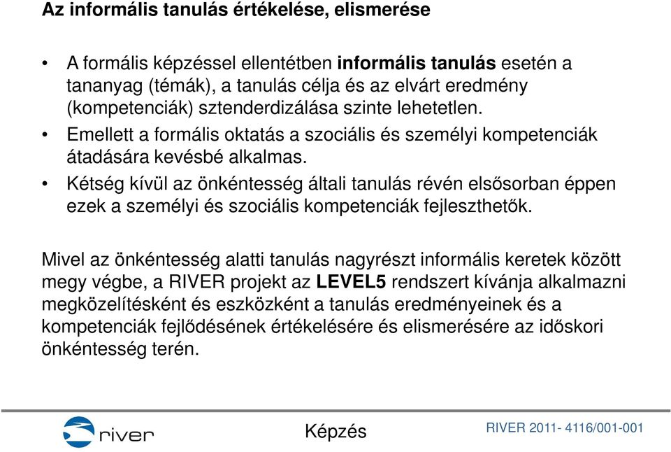 Kétség kívül az önkéntesség általi tanulás révén elsősorban éppen ezek a személyi és szociális kompetenciák fejleszthetők.