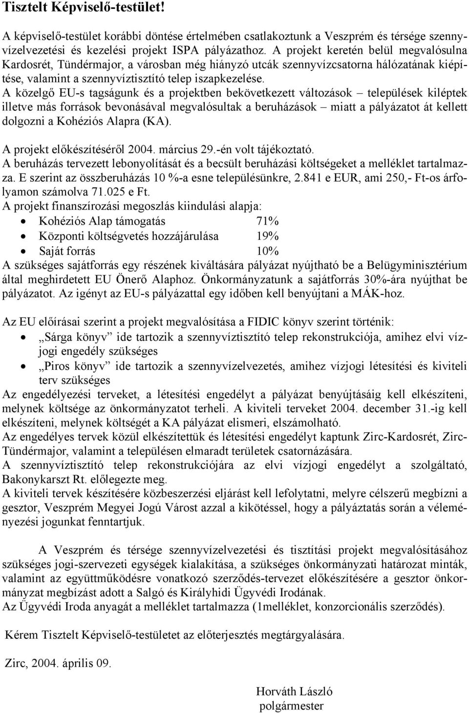 A közelgő EU-s tagságunk és a projektben bekövetkezett változások települések kiléptek illetve más források bevonásával megvalósultak a beruházások miatt a pályázatot át kellett dolgozni a Kohéziós