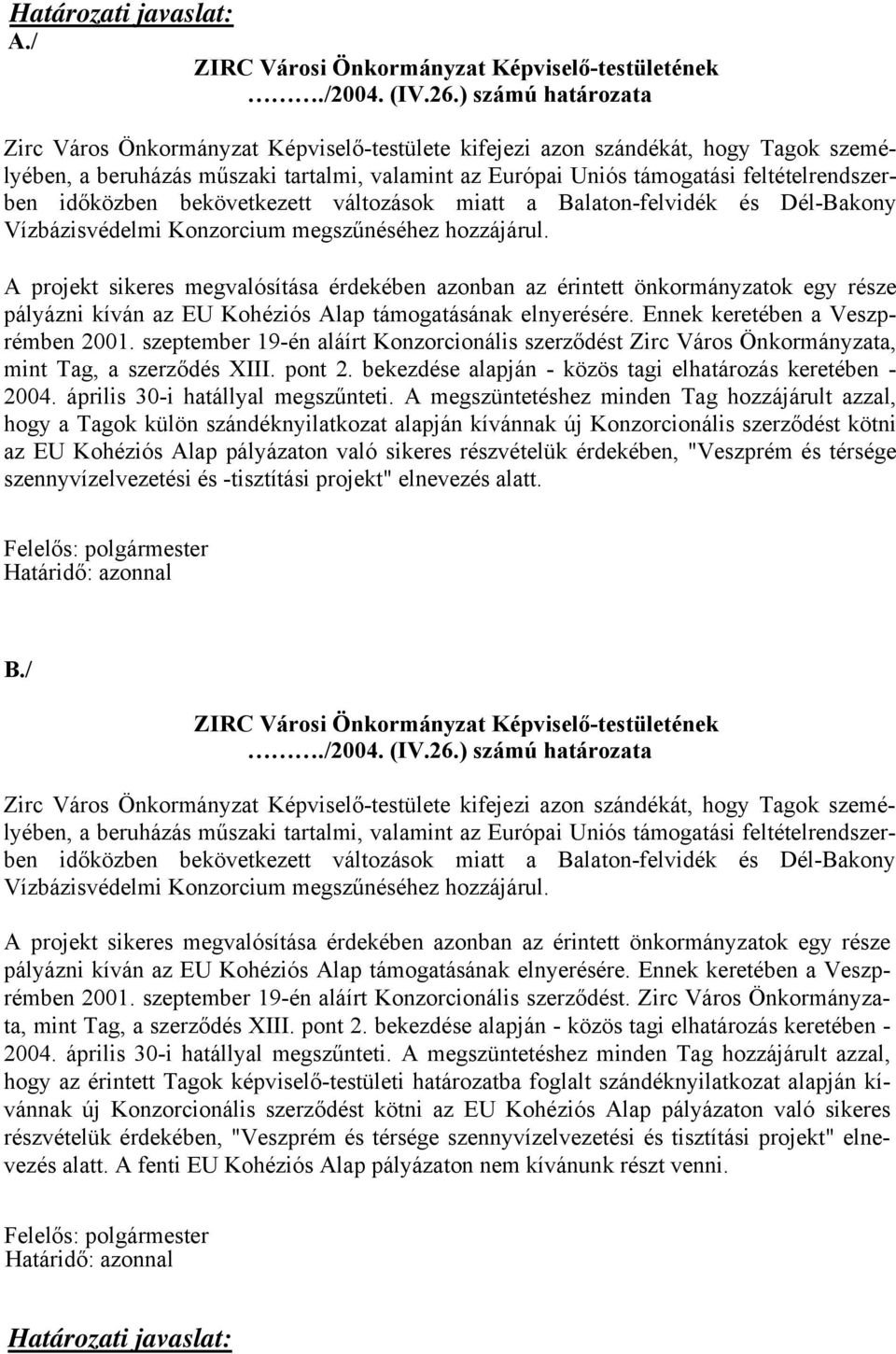 időközben bekövetkezett változások miatt a Balaton-felvidék és Dél-Bakony Vízbázisvédelmi Konzorcium megszűnéséhez hozzájárul.