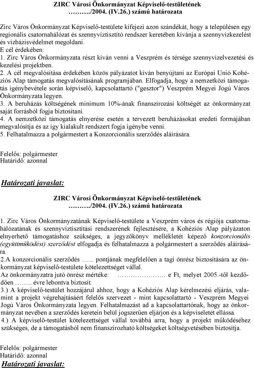 szennyvízkezelést és vízbázisvédelmet megoldani. E cél érdekében: 1. Zirc Város Önkormányzata részt kíván venni a Veszprém és térsége szennyvízelvezetési és kezelési projektben. 2.