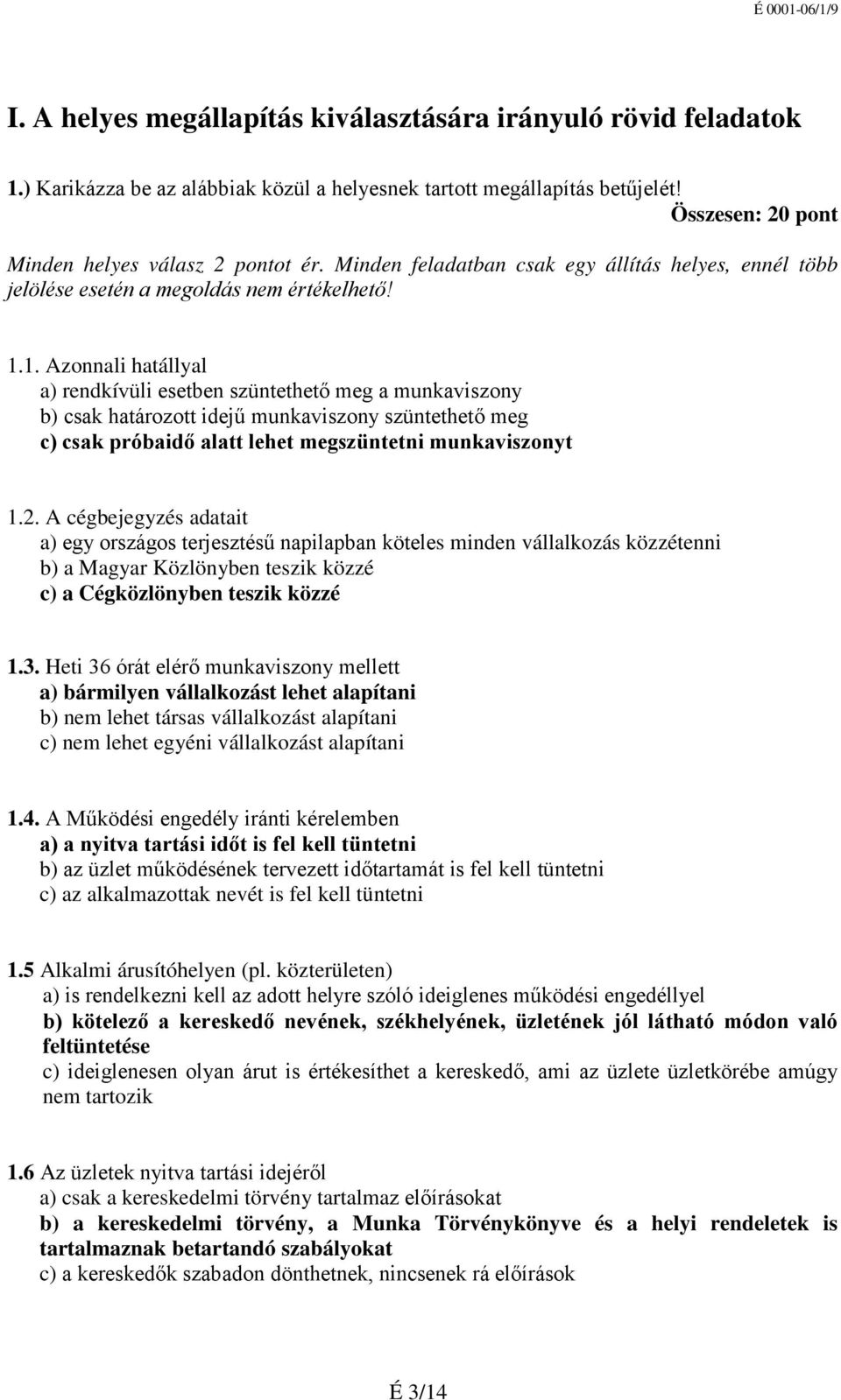 1. Azonnali hatállyal a) rendkívüli esetben szüntethető meg a munkaviszony b) csak határozott idejű munkaviszony szüntethető meg c) csak próbaidő alatt lehet megszüntetni munkaviszonyt 1.2.