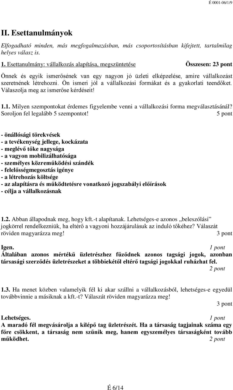 Ön ismeri jól a vállalkozási formákat és a gyakorlati teendőket. Válaszolja meg az ismerőse kérdéseit! 1.1. Milyen szempontokat érdemes figyelembe venni a vállalkozási forma megválasztásánál?