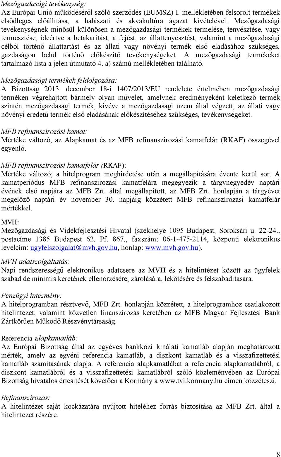 célból történő állattartást és az állati vagy növényi termék első eladásához szükséges, gazdaságon belül történő előkészítő tevékenységeket.