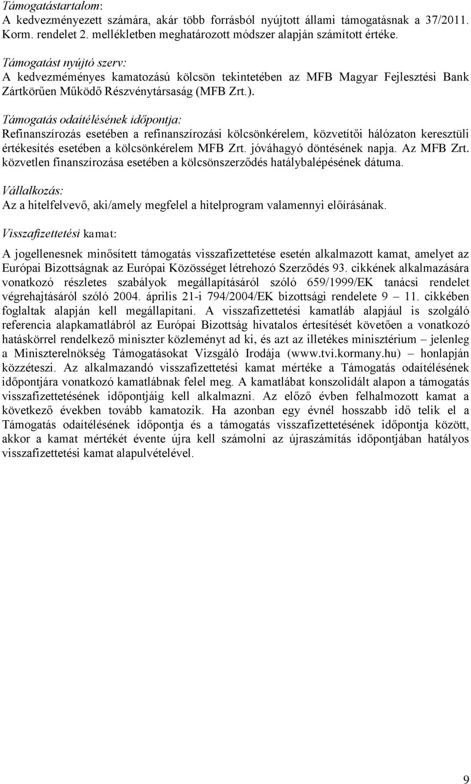 Támogatás odaítélésének időpontja: Refinanszírozás esetében a refinanszírozási kölcsönkérelem, közvetítői hálózaton keresztüli értékesítés esetében a kölcsönkérelem MFB Zrt.