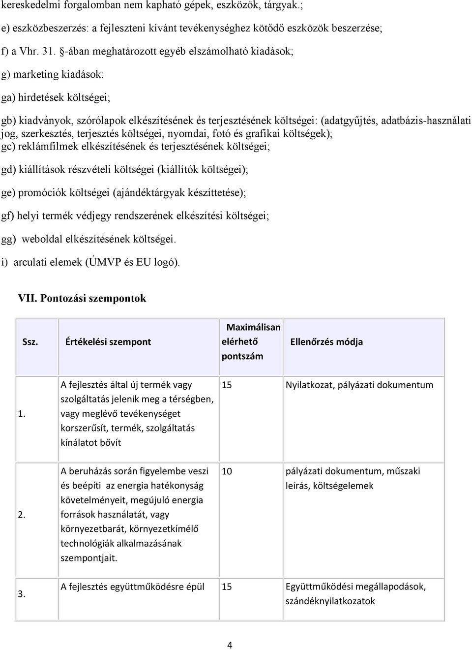 adatbázis-használati jog, szerkesztés, terjesztés költségei, nyomdai, fotó és grafikai költségek); gc) reklámfilmek elkészítésének és terjesztésének költségei; gd) kiállítások részvételi költségei