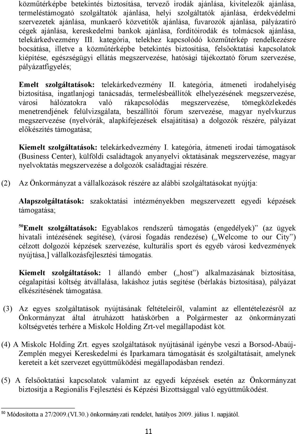 kategória, telekhez kapcsolódó közműtérkép rendelkezésre bocsátása, illetve a közműtérképbe betekintés biztosítása, felsőoktatási kapcsolatok kiépítése, egészségügyi ellátás megszervezése, hatósági