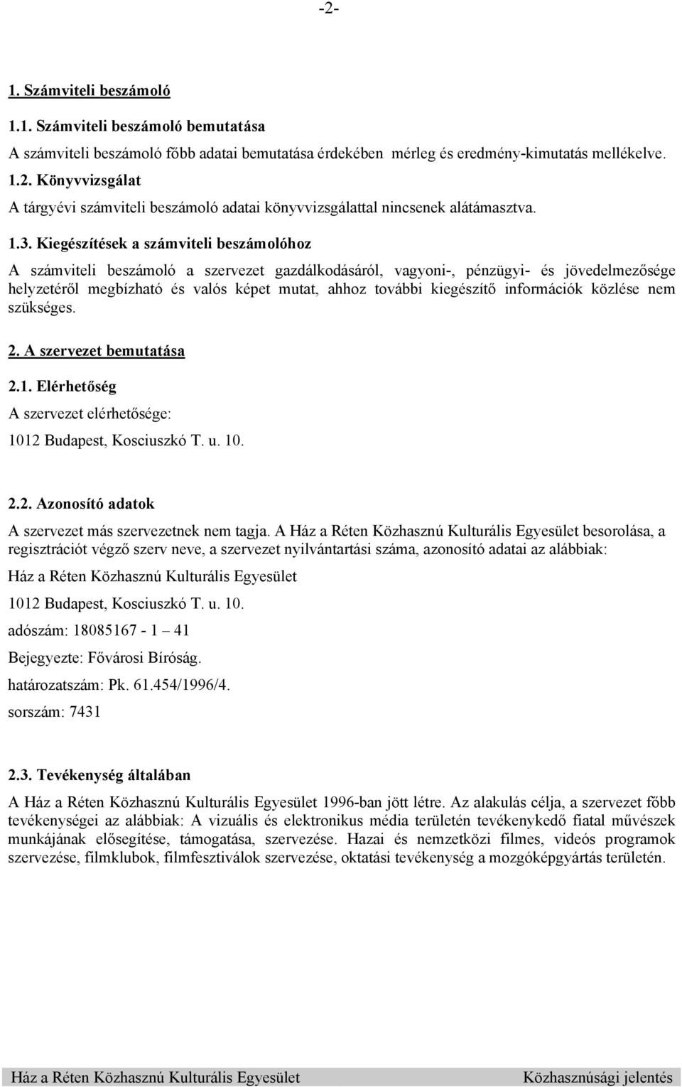 kiegészítő információk közlése nem szükséges. 2. A szervezet bemutatása 2.1. Elérhetőség A szervezet elérhetősége: 1012 Budapest, Kosciuszkó T. u. 10. 2.2. Azonosító adatok A szervezet más szervezetnek nem tagja.