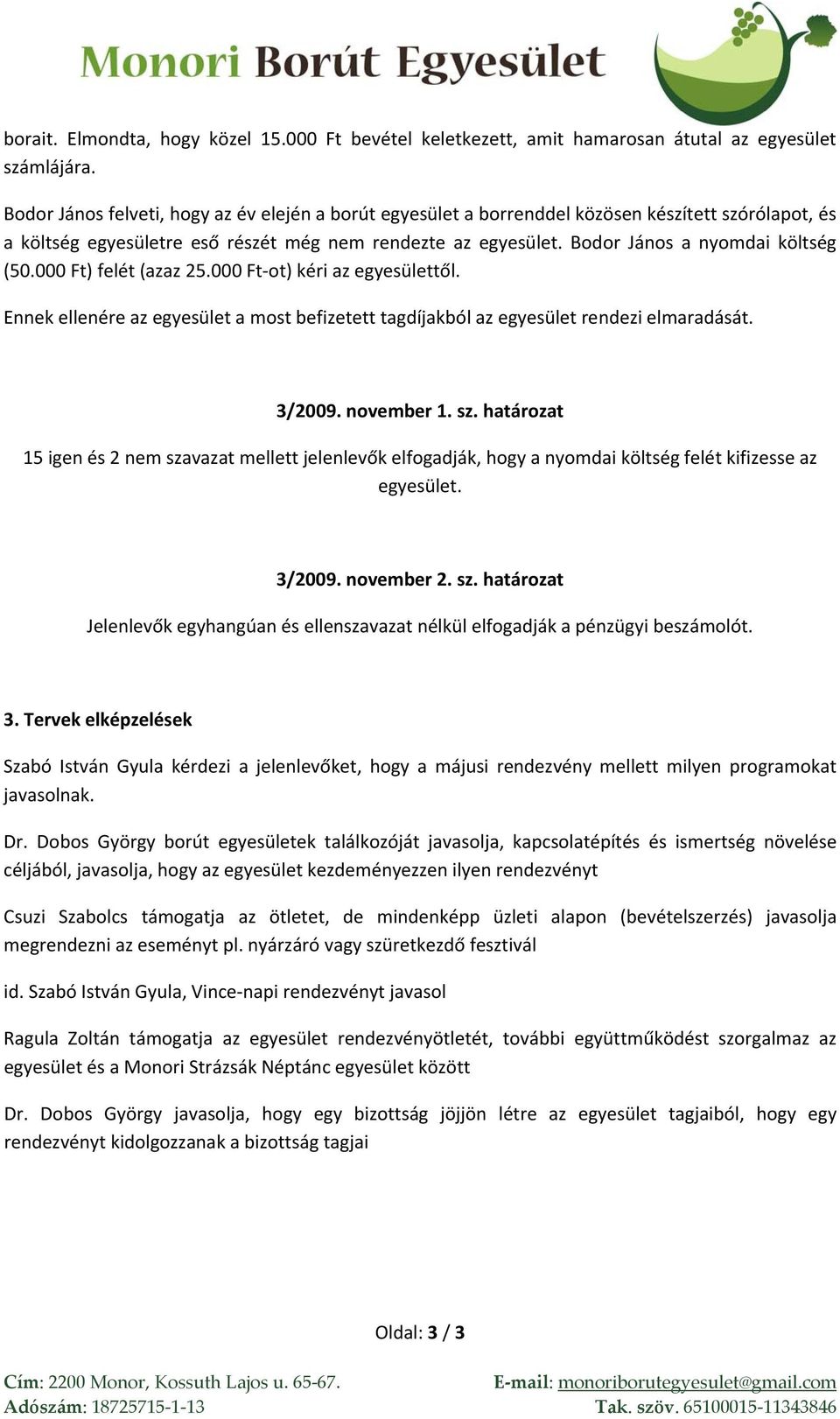 Bodor János a nyomdai költség (50.000 Ft) felét (azaz 25.000 Ft ot) kéri az egyesülettől. Ennek ellenére az egyesület a most befizetett tagdíjakból az egyesület rendezi elmaradását. 3/2009.