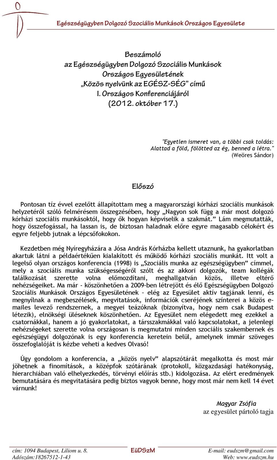 " (Weöres Sándor) Előszó Pontosan tíz évvel ezelőtt állapítottam meg a magyarországi kórházi szociális munkások helyzetéről szóló felmérésem összegzésében, hogy Nagyon sok függ a már most dolgozó