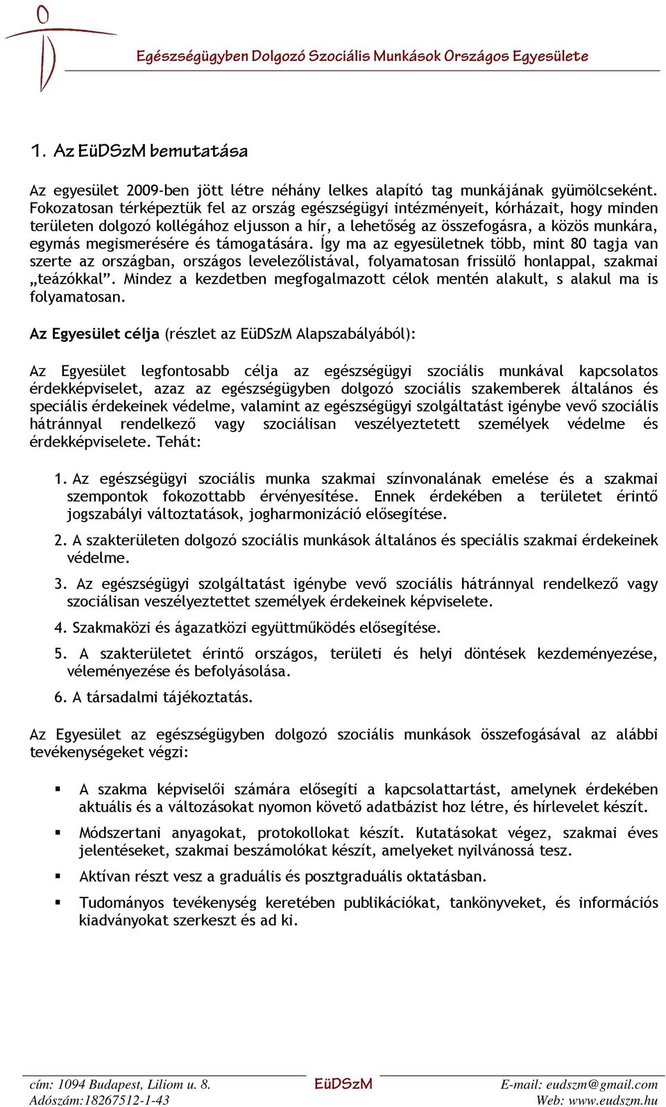 és támogatására. Így ma az egyesületnek több, mint 80 tagja van szerte az országban, országos levelezőlistával, folyamatosan frissülő honlappal, szakmai teázókkal.