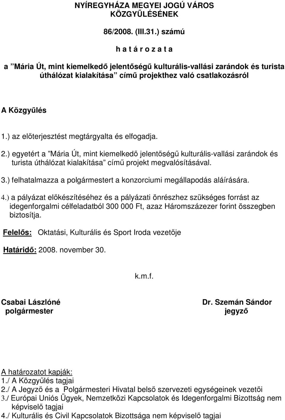 ) az előterjesztést megtárgyalta és elfogadja. 2.) egyetért a Mária Út, mint kiemelkedő jelentőségű kulturális-vallási zarándok és turista úthálózat kialakítása című projekt megvalósításával. 3.