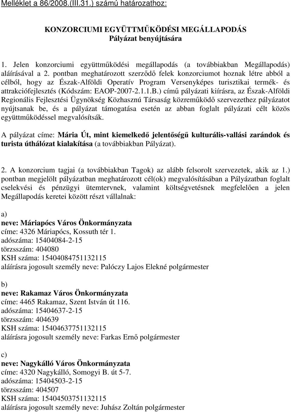 pontban meghatározott szerződő felek konzorciumot hoznak létre abból a célból, hogy az Észak-Alföldi Operatív Program Versenyképes turisztikai termék- és attrakciófejlesztés (Kódszám: EAOP-2007-2.1.1.B.