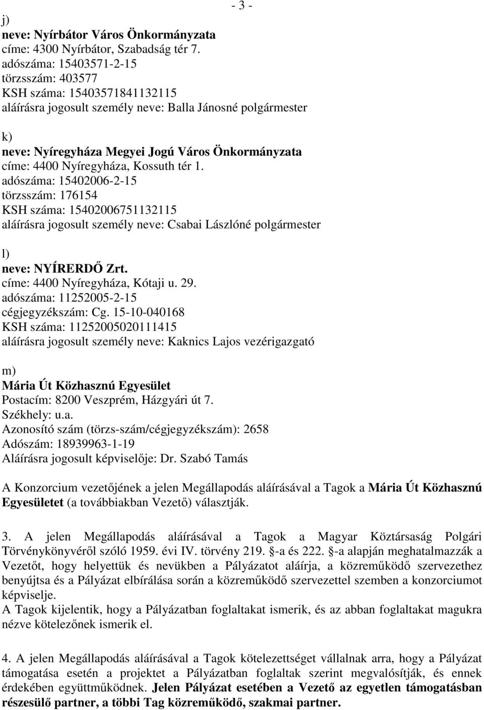 Kossuth tér 1. adószáma: 15402006-2-15 törzsszám: 176154 KSH száma: 15402006751132115 aláírásra jogosult személy neve: Csabai Lászlóné polgármester l) neve: NYÍRERDŐ Zrt.