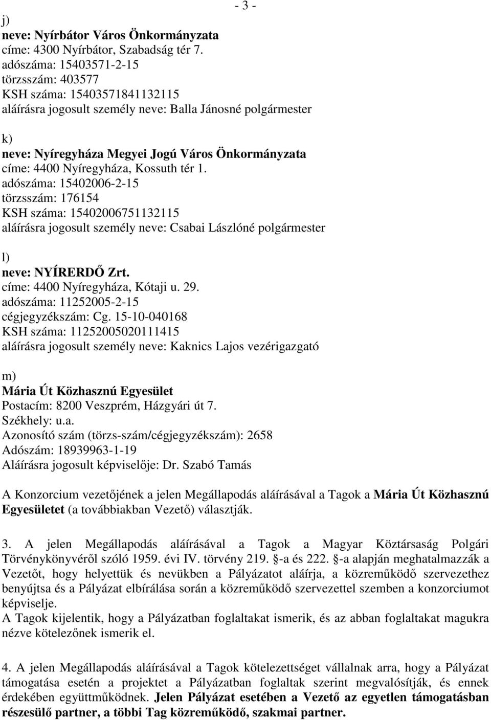 Kossuth tér 1. adószáma: 15402006-2-15 törzsszám: 176154 KSH száma: 15402006751132115 aláírásra jogosult személy neve: Csabai Lászlóné polgármester l) neve: NYÍRERDŐ Zrt.