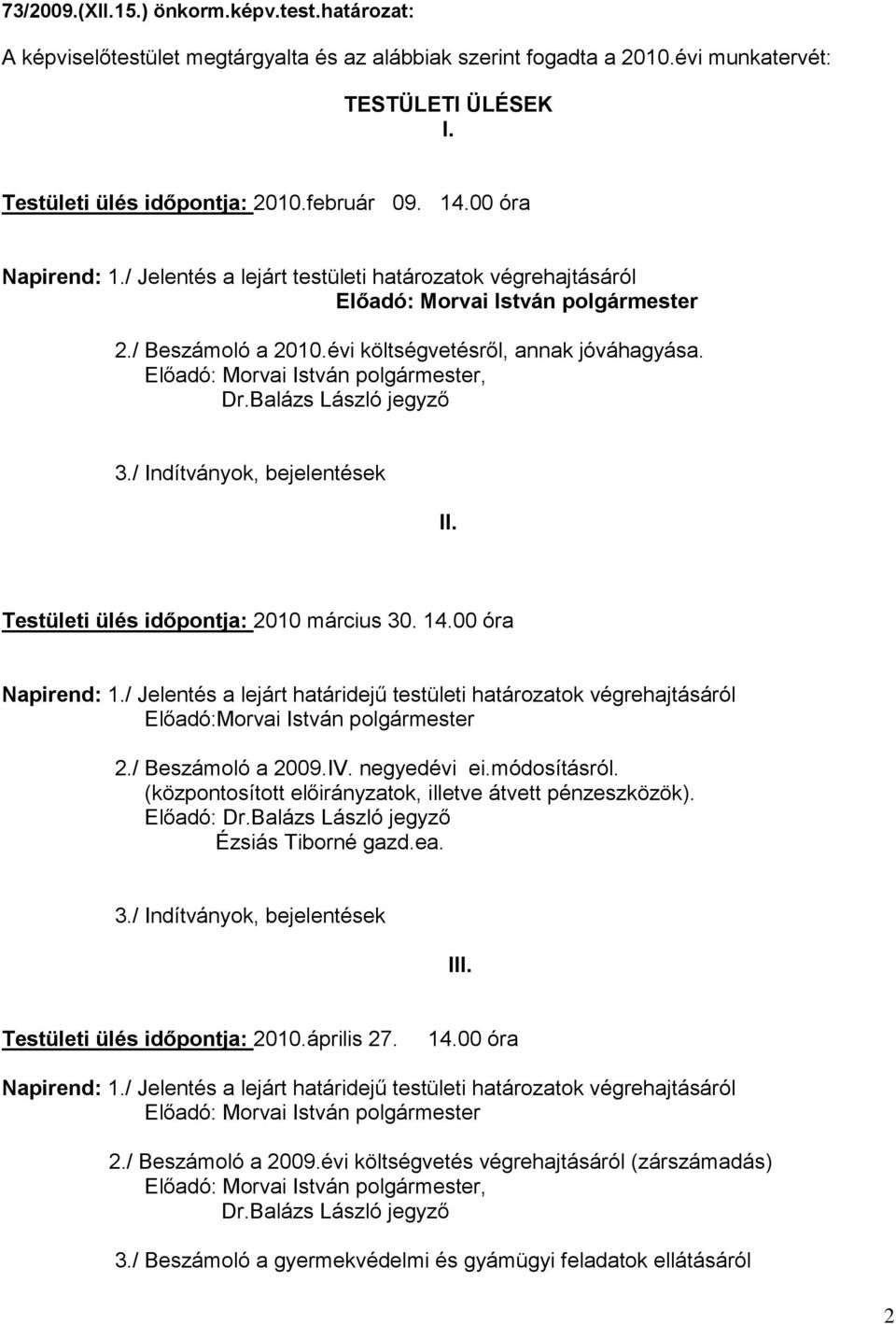 Testületi ülés időpontja: 2010 március 30. Napirend: 1./ Jelentés a lejárt határidejű testületi határozatok végrehajtásáról Előadó:Morvai István polgármester 2./ Beszámoló a 2009.IV. negyedévi ei.