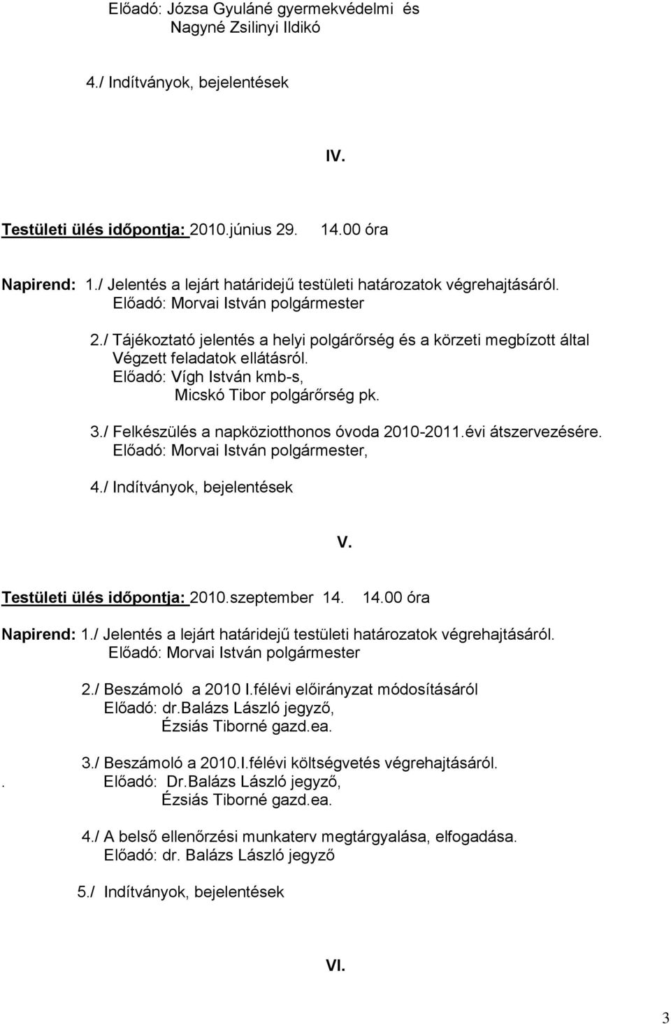 Előadó: Vígh István kmb-s, Micskó Tibor polgárőrség pk. 3./ Felkészülés a napköziotthonos óvoda 2010-2011.évi átszervezésére., V. Testületi ülés időpontja: 2010.