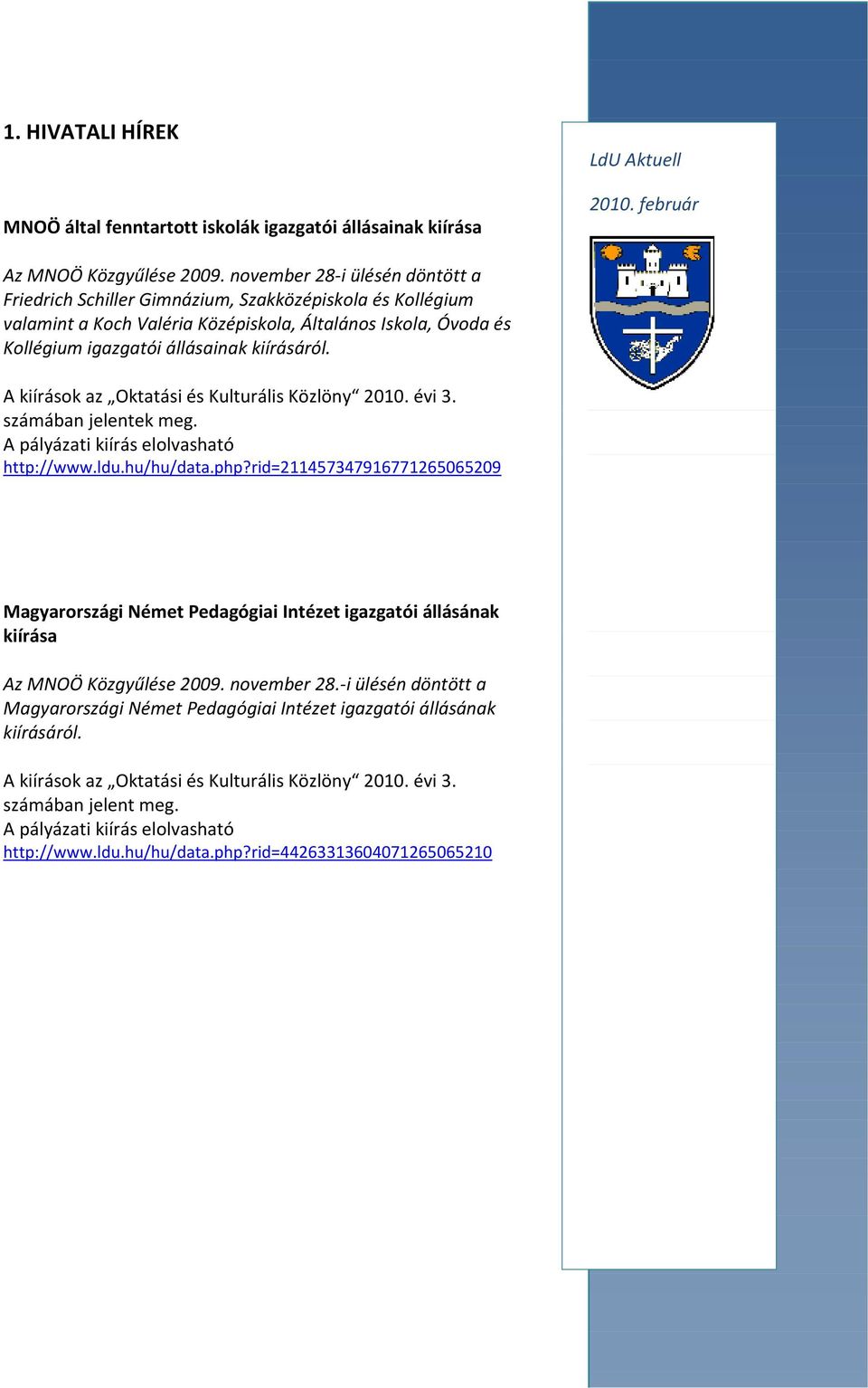 A kiírások az Oktatási és Kulturális Közlöny 2010. évi 3. számában jelentek meg. A pályázati kiírás elolvasható http://www.ldu.hu/hu/data.php?