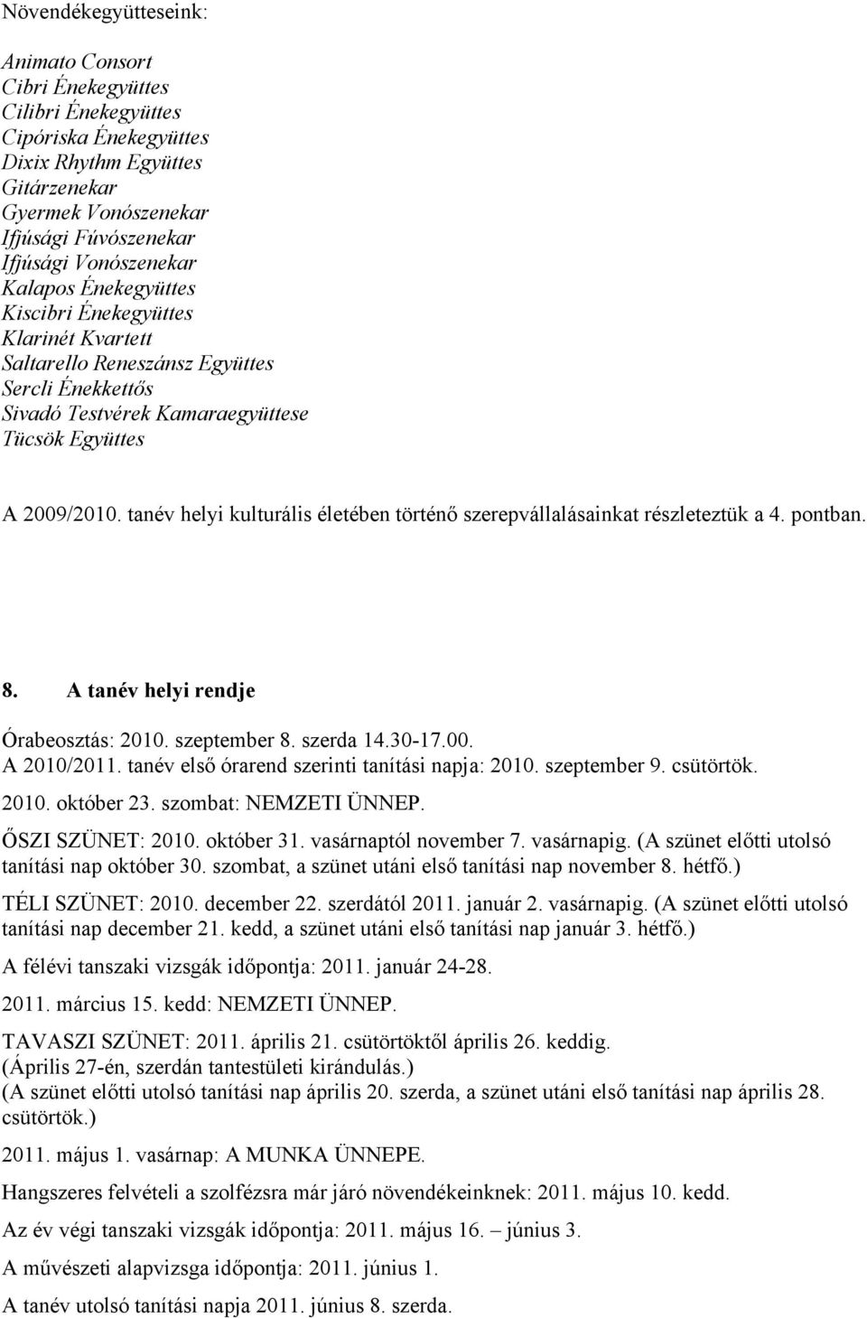 tanév helyi életében történő szerepvállalásainkat részleteztük a 4. pontban. 8. A tanév helyi rendje Órabeosztás: 2010. szeptember 8. szerda 14.30-17.00. A 2010/2011.