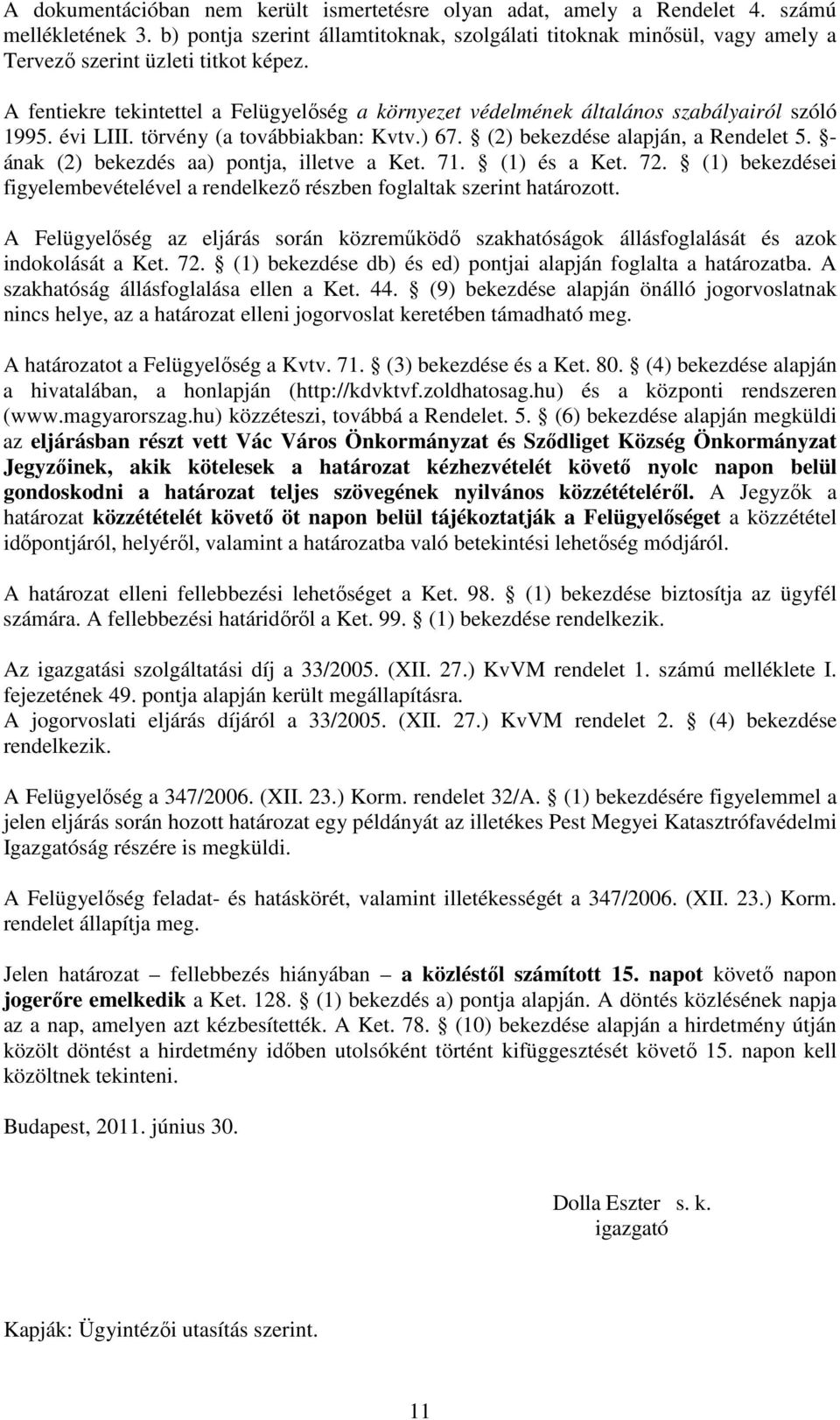 A fentiekre tekintettel a Felügyelőség a környezet védelmének általános szabályairól szóló 1995. évi LIII. törvény (a továbbiakban: Kvtv.) 67. (2) bekezdése alapján, a Rendelet 5.