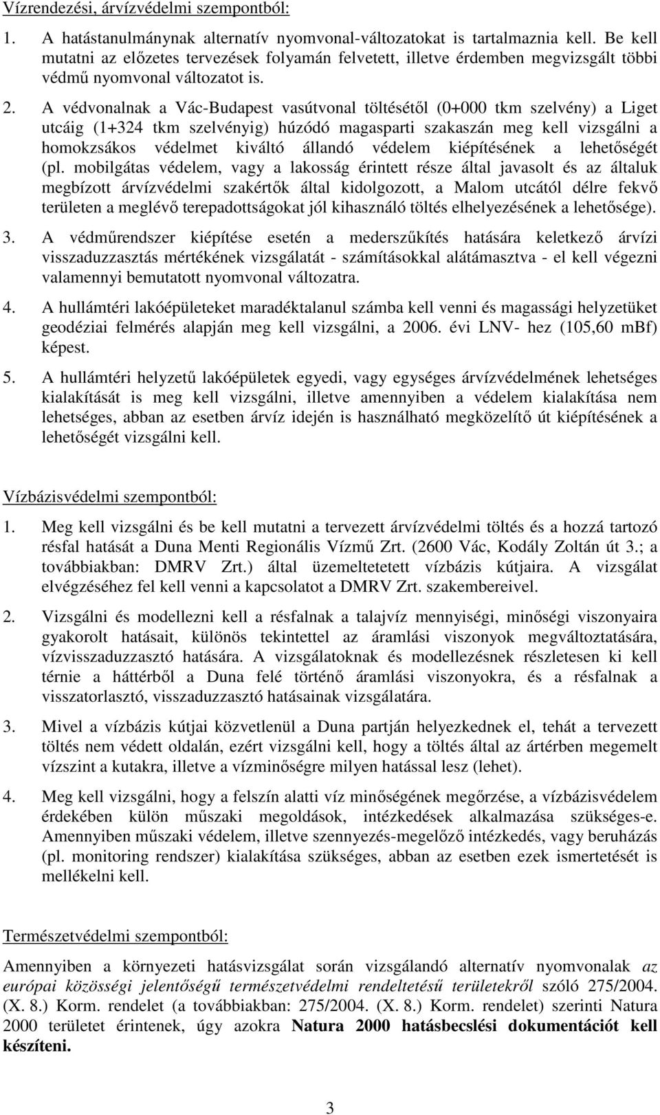 A védvonalnak a Vác-Budapest vasútvonal töltésétől (0+000 tkm szelvény) a Liget utcáig (1+324 tkm szelvényig) húzódó magasparti szakaszán meg kell vizsgálni a homokzsákos védelmet kiváltó állandó