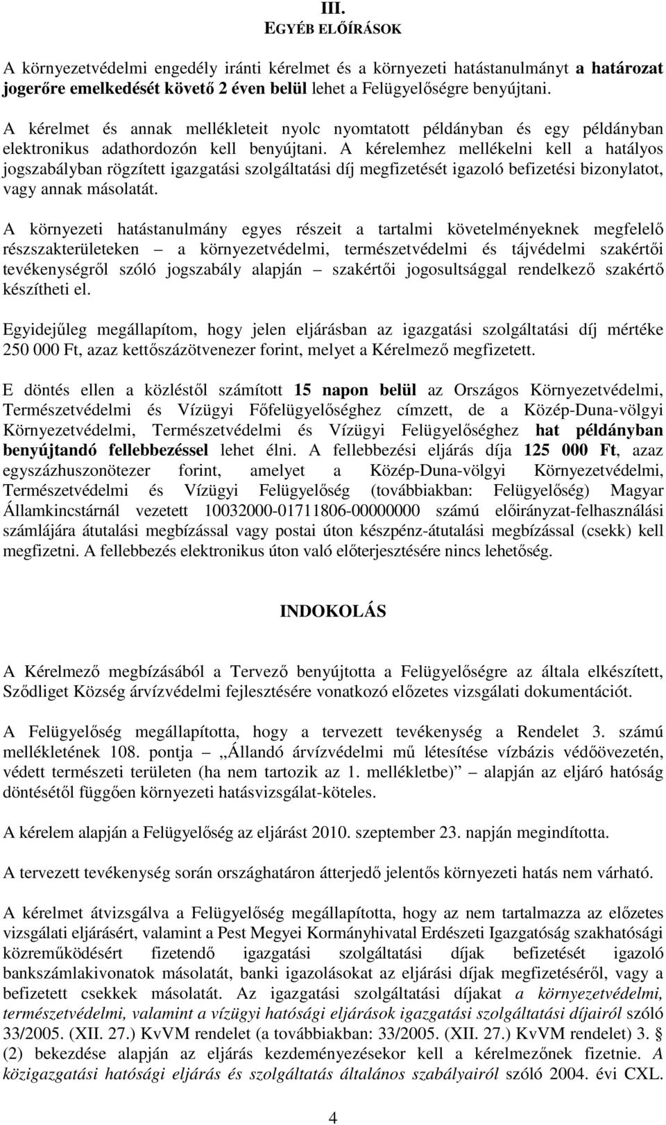 A kérelemhez mellékelni kell a hatályos jogszabályban rögzített igazgatási szolgáltatási díj megfizetését igazoló befizetési bizonylatot, vagy annak másolatát.
