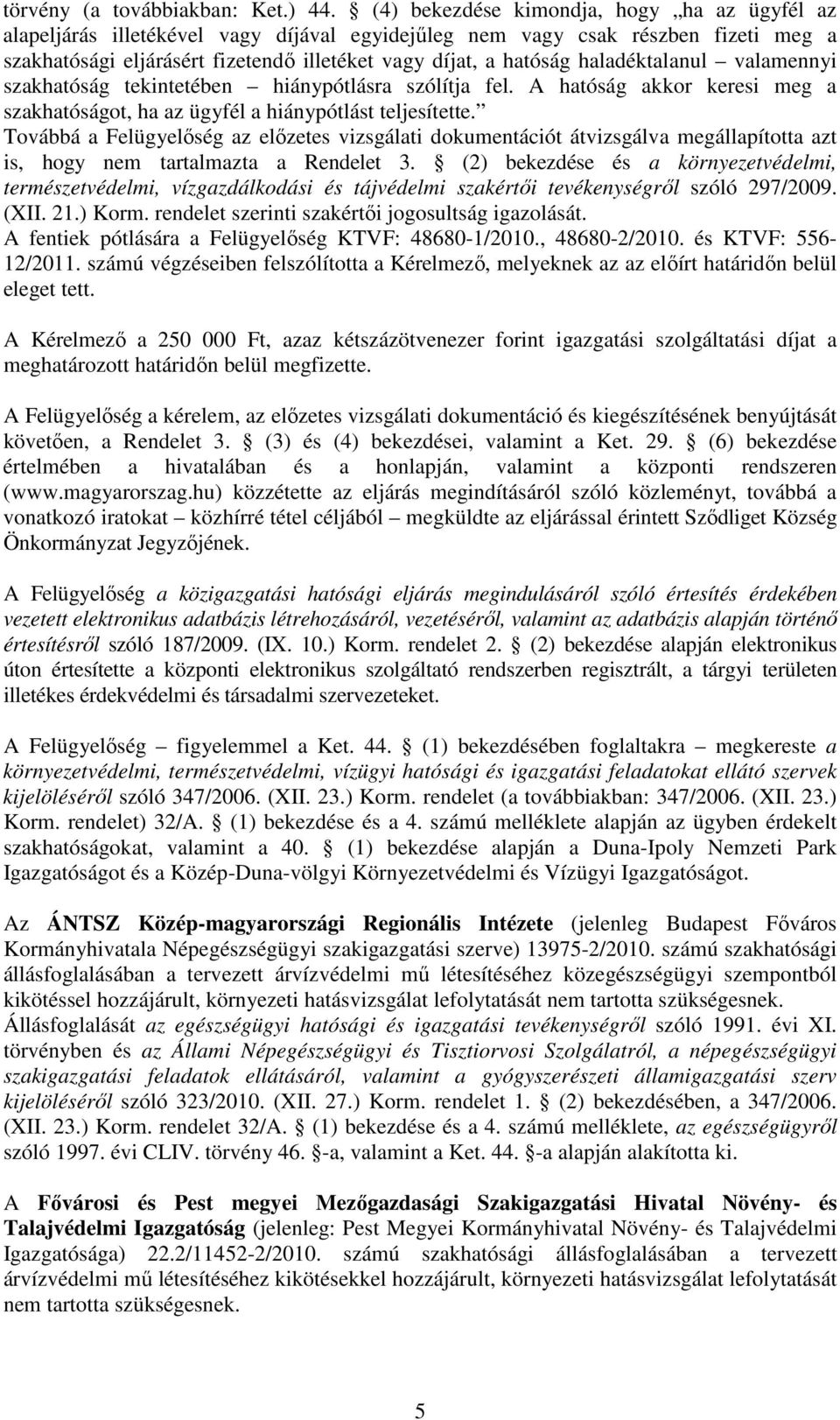 haladéktalanul valamennyi szakhatóság tekintetében hiánypótlásra szólítja fel. A hatóság akkor keresi meg a szakhatóságot, ha az ügyfél a hiánypótlást teljesítette.