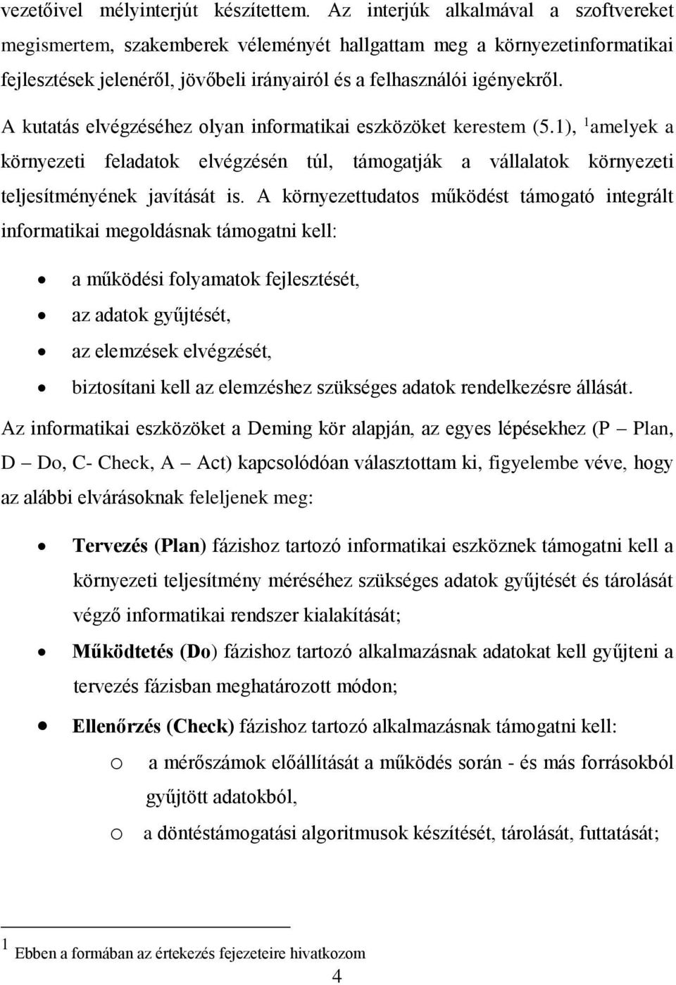 A kutatás elvégzéséhez olyan informatikai eszközöket kerestem (5.1), 1 amelyek a környezeti feladatok elvégzésén túl, támogatják a vállalatok környezeti teljesítményének javítását is.
