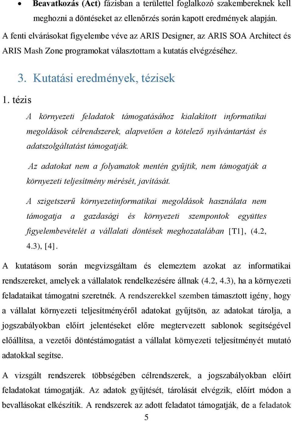 Kutatási eredmények, tézisek A környezeti feladatok támogatásához kialakított informatikai megoldások célrendszerek, alapvetően a kötelező nyilvántartást és adatszolgáltatást támogatják.