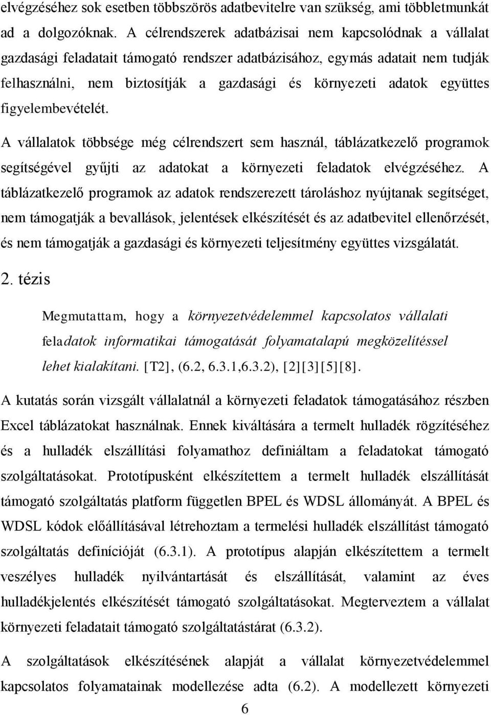 együttes figyelembevételét. A vállalatok többsége még célrendszert sem használ, táblázatkezelő programok segítségével gyűjti az adatokat a környezeti feladatok elvégzéséhez.