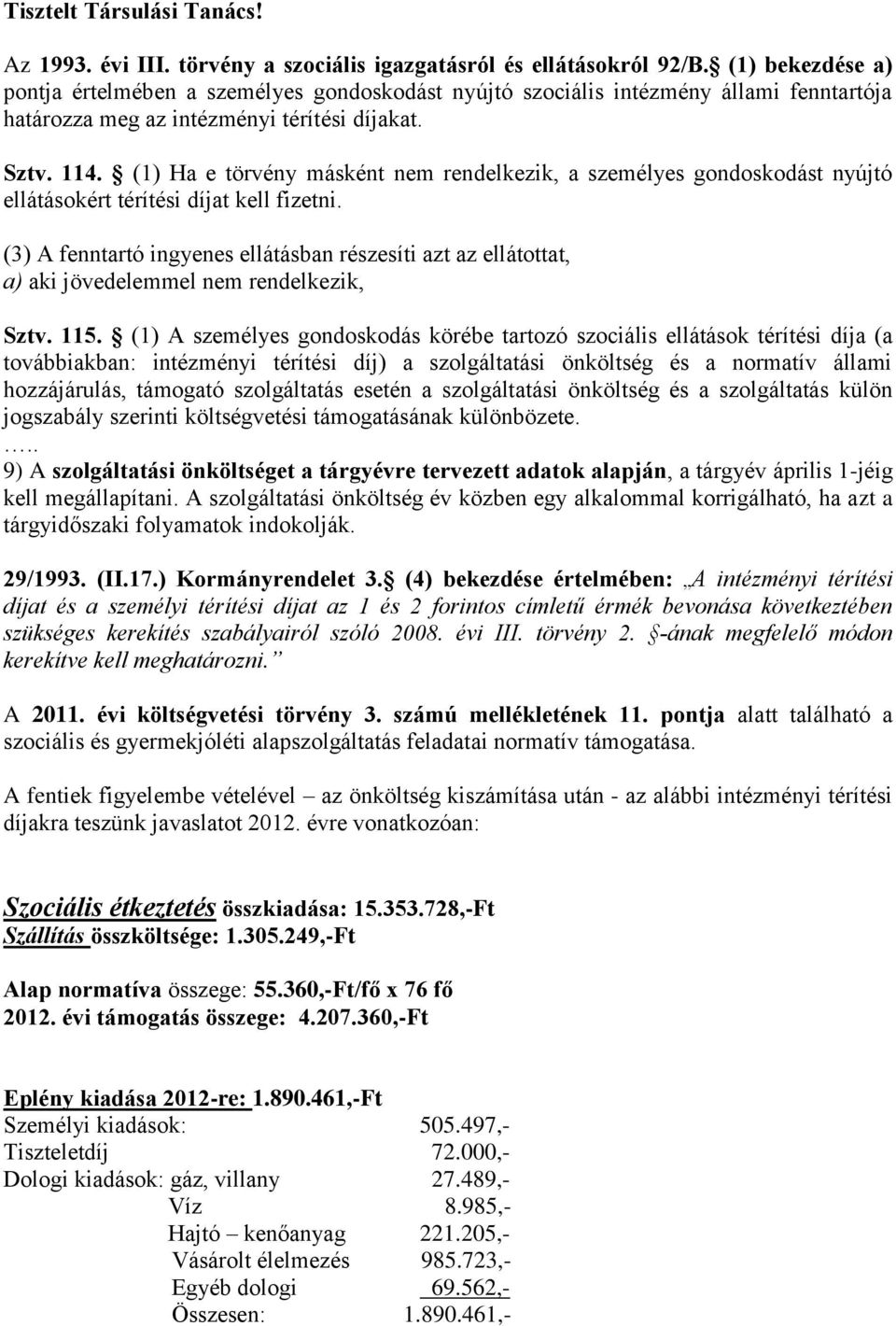 (1) Ha e törvény másként nem rendelkezik, a személyes gondoskodást nyújtó ellátásokért térítési díjat kell fizetni.