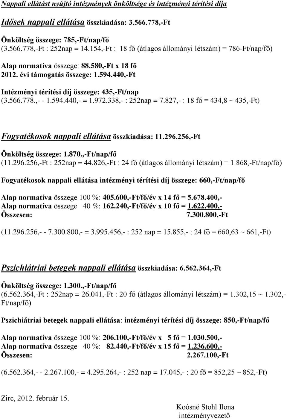 778.,- - 1.594.440,- = 1.972.338,- : 252nap = 7.827,- : 18 fő = 434,8 ~ 435,-Ft) Fogyatékosok nappali ellátása összkiadása: 11.296.256,-Ft Önköltség összege: 1.870.,-Ft/nap/fő (11.296.256,-Ft : 252nap = 44.