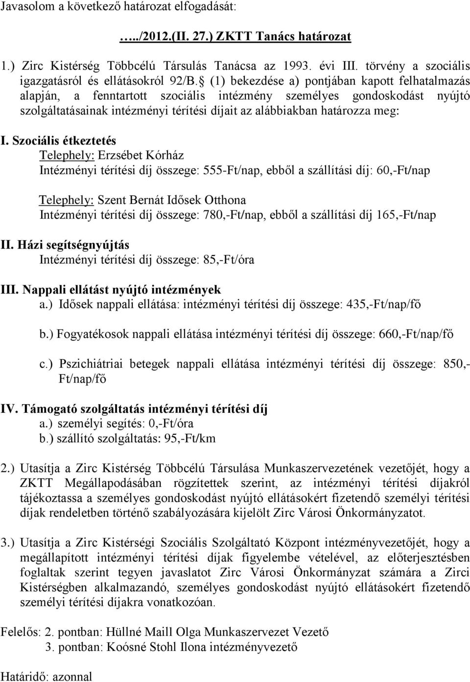 (1) bekezdése a) pontjában kapott felhatalmazás alapján, a fenntartott szociális intézmény személyes gondoskodást nyújtó szolgáltatásainak intézményi térítési díjait az alábbiakban határozza meg: I.