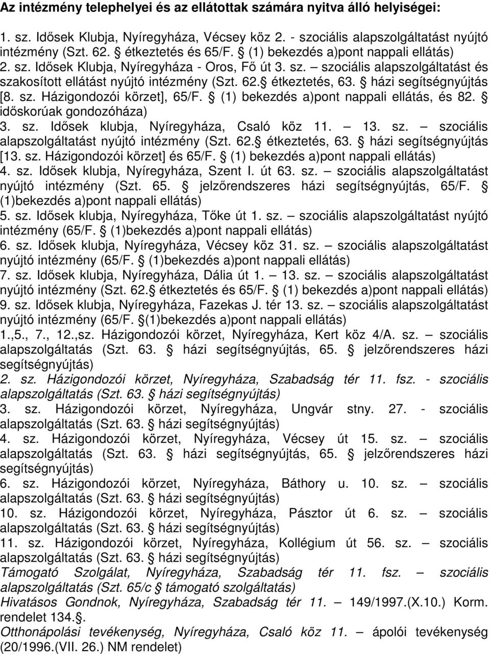 házi segítségnyújtás [8. sz. Házigondozói körzet], 65/F. (1) bekezdés a)pont nappali ellátás, és 82. időskorúak gondozóháza) 3. sz. Idősek klubja, Nyíregyháza, Csaló köz 11. 13. sz. szociális alapszolgáltatást nyújtó intézmény (Szt.